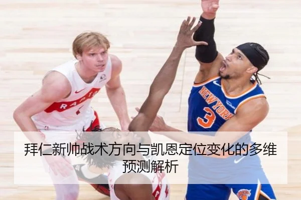 拜仁新帅战术方向与凯恩定位变化的多维预测解析