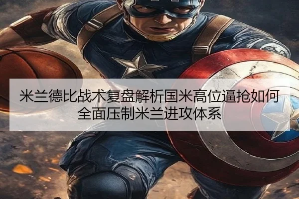 米兰德比战术复盘解析国米高位逼抢如何全面压制米兰进攻体系